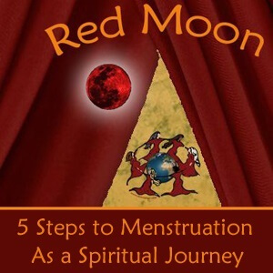RED MOON 5 Steps to Menstruation as Spiritual Journey